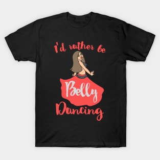 I'd rather be belly dancing T-Shirt